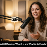 ASMR Meaning: What It Is and Why It’s Trending Online
