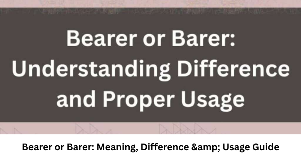 Bearer or Barer: Meaning, Difference & Usage Guide