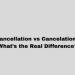 Cancellation vs Cancelation: What’s the Real Difference?