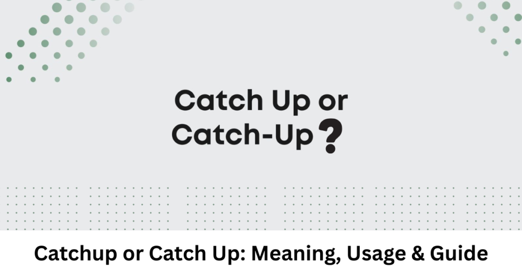 Catchup or Catch Up: Meaning, Usage & Guide
