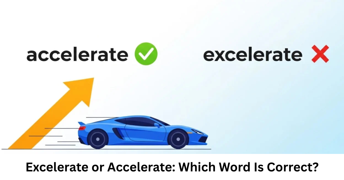 Excelerate or Accelerate: Which Word Is Correct?