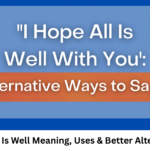 Hope All Is Well Meaning, Uses & Better Alternatives