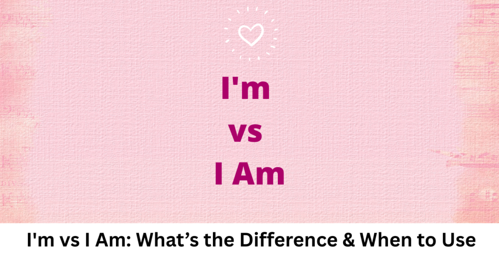 I'm vs I Am: What’s the Difference & When to Use