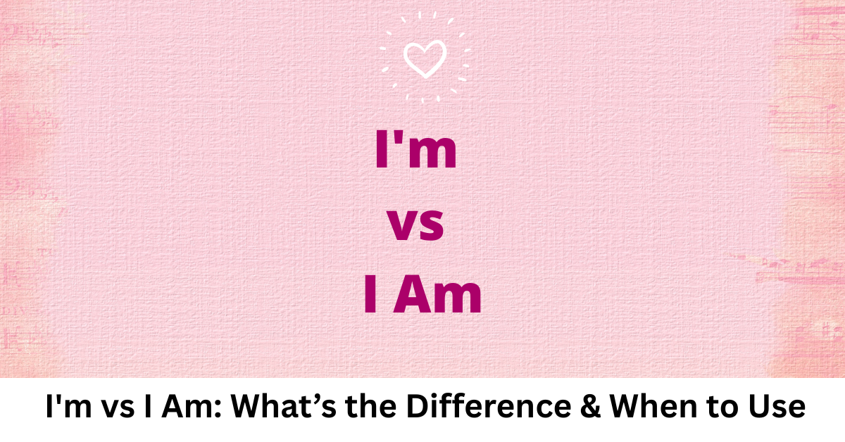 I'm vs I Am: What’s the Difference & When to Use