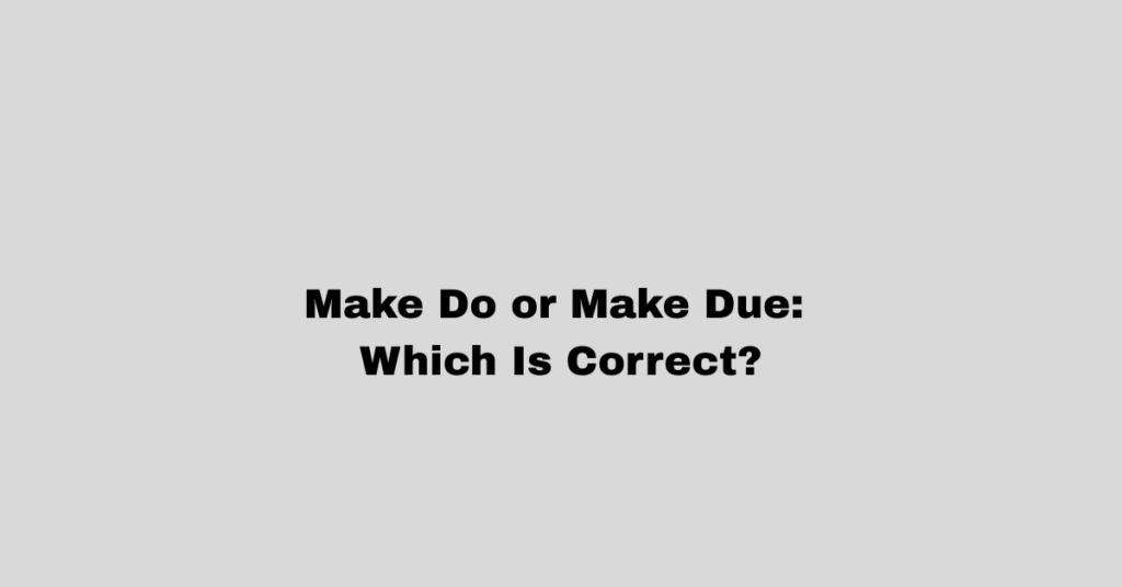 Make Do or Make Due: Which Is Correct?