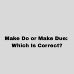 Make Do or Make Due: Which Is Correct?