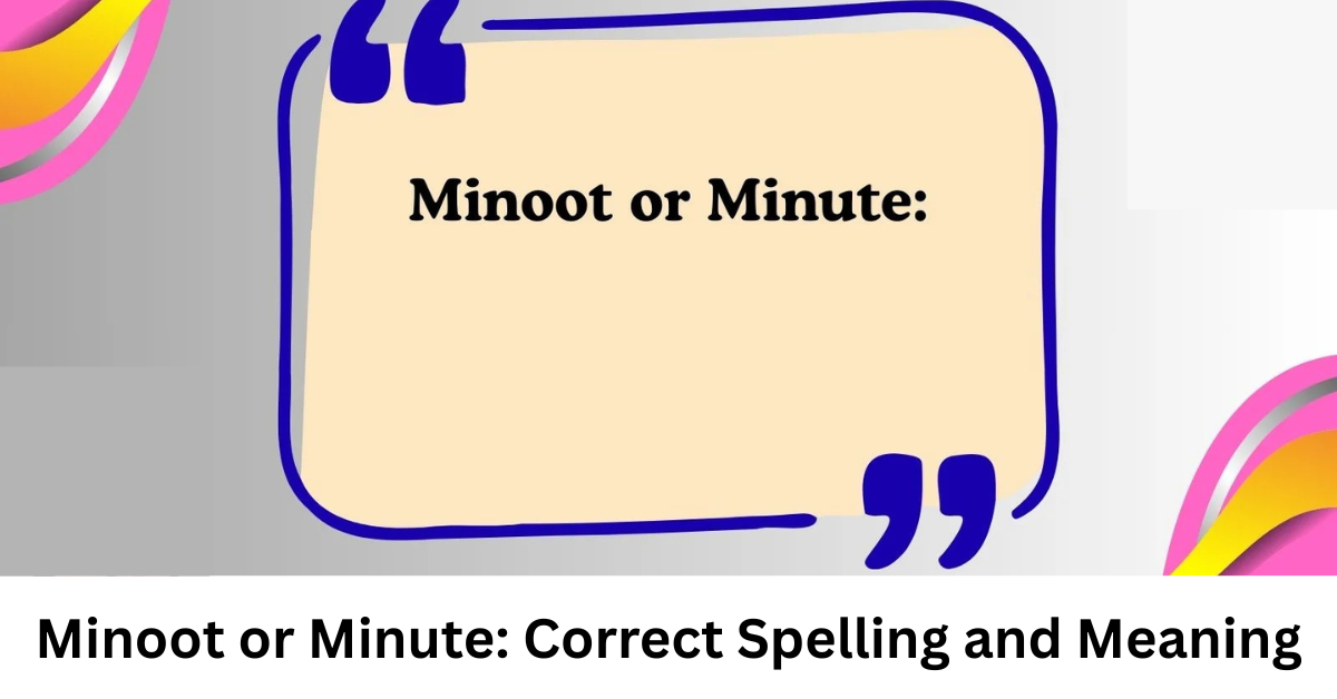 Minoot or Minute: Correct Spelling and Meaning