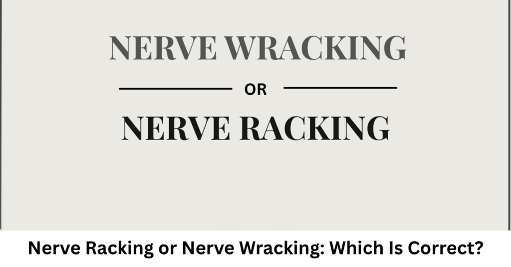 Nerve Racking or Nerve Wracking: Which Is Correct?