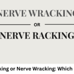 Nerve Racking or Nerve Wracking: Which Is Correct?