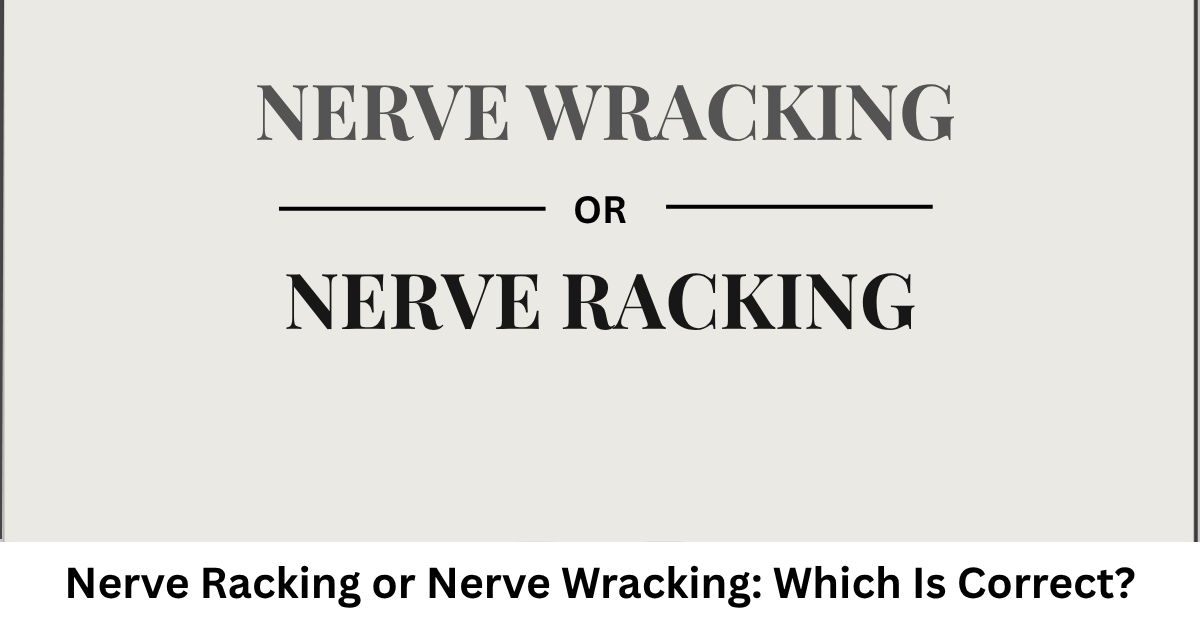 Nerve Racking or Nerve Wracking: Which Is Correct?
