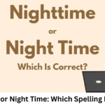 Nighttime or Night Time: Which Spelling Is Correct?