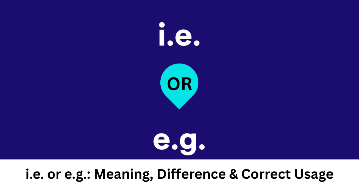 i.e. or e.g.: Meaning, Difference & Correct Usage