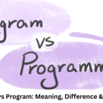 Programme vs Program: Meaning, Difference & Usage Guide