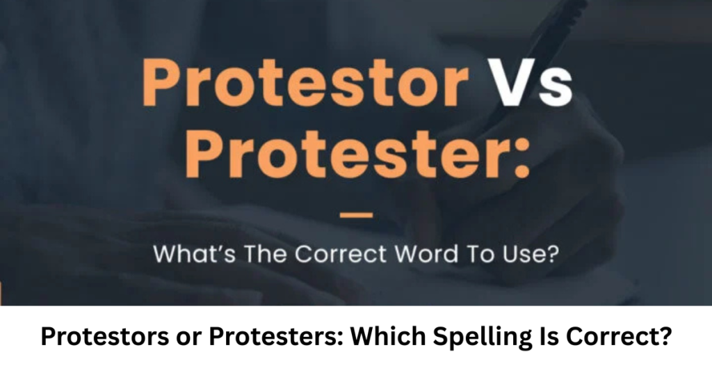 Protestors or Protesters: Which Spelling Is Correct?