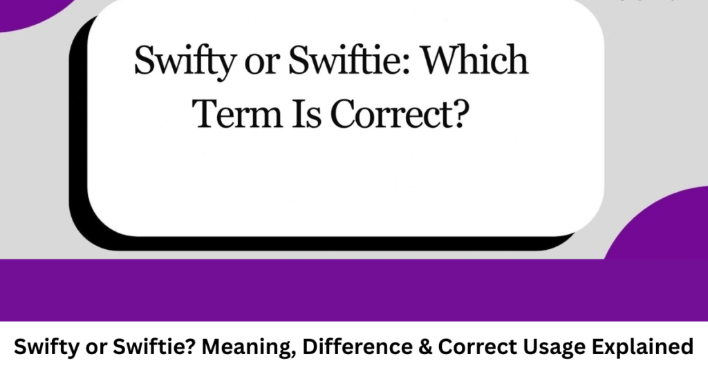 Swifty or Swiftie? Meaning, Difference & Correct Usage Explained