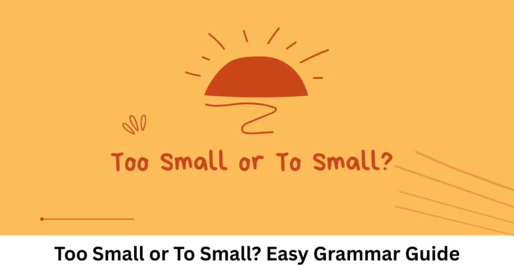 Too Small or To Small? Easy Grammar Guide