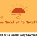 Too Small or To Small? Easy Grammar Guide