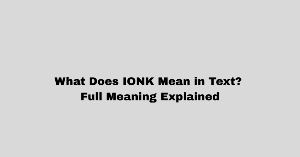 What Does IONK Mean in Text? Full Meaning Explained