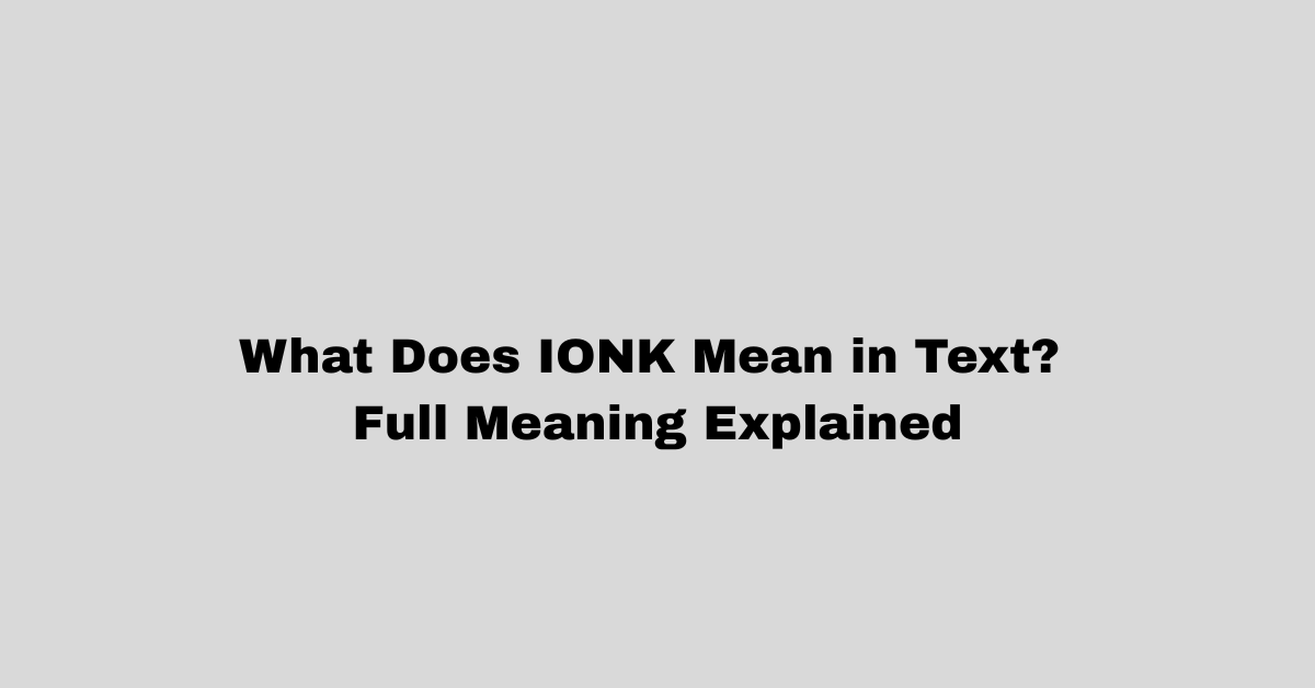 What Does IONK Mean in Text? Full Meaning Explained
