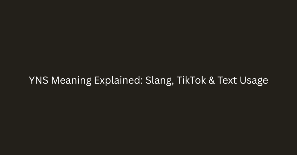 YNS Meaning Explained: Slang, TikTok & Text Usage