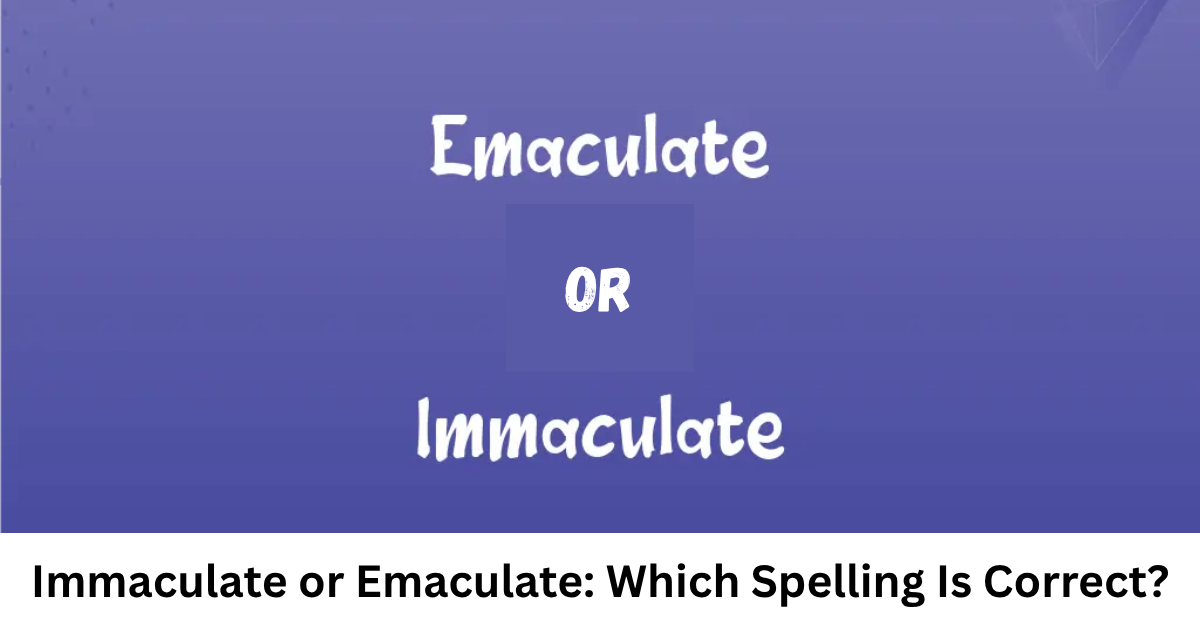 Immaculate or Emaculate: Which Spelling Is Correct?