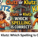 Clutz or Klutz: Which Spelling Is Correct?
