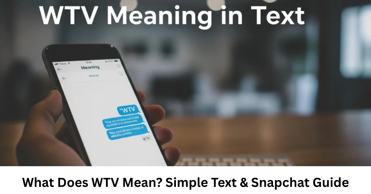 What Does WTV Mean? Simple Text & Snapchat Guide